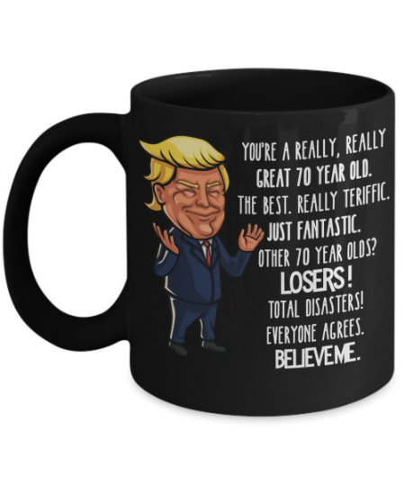 Funny Trump Mug for 70th Birthday - You're a Really Great 70 Year Old ...