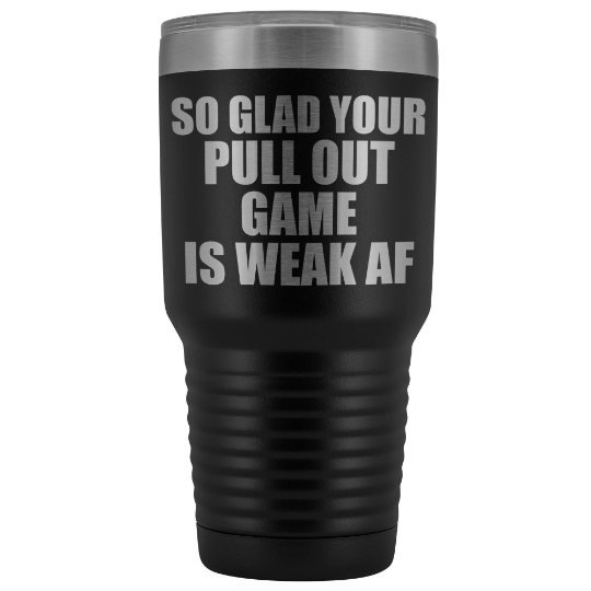 so-glad-your-pull-out-game-is-weak-af-engraved-tumbler