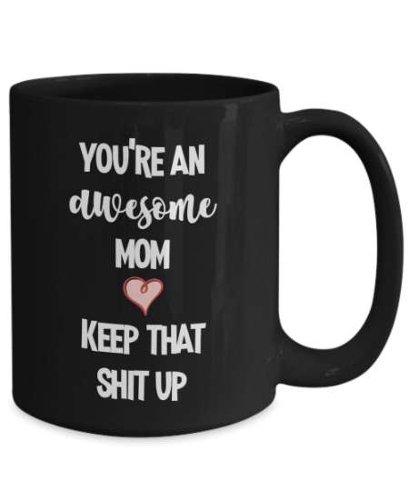 Funny Gifts for Moms - You're the Best Mom Keep That Shit Up Gag