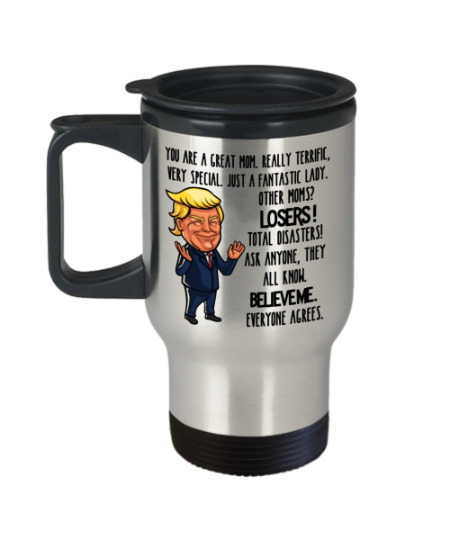 Donald Trump Mug, You are A Really Great Mom - Mothers Day Xmas Birthday  Novelty Prank Gifts for Women, mom from Daughter, Son, Husband - Birthday