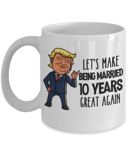 Wife Gift Trump you've been a great wife for 10 years Mug Wife Mug 