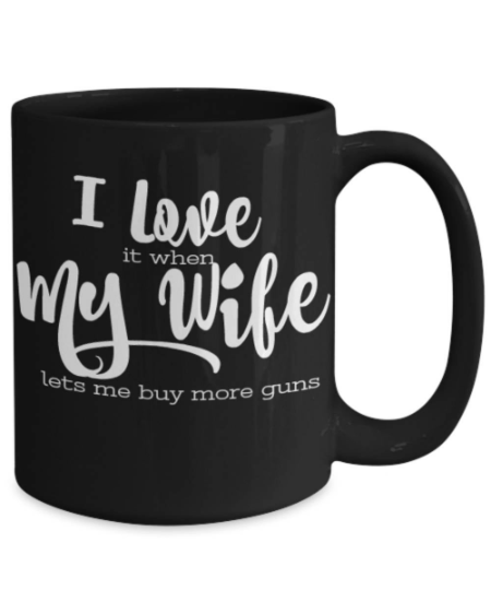 Gun Lover Mug for Husband - I Love It When My Wife Lets Me Buy More ...