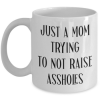 just-a-mom-trying-to-not-raise-assholes-mug