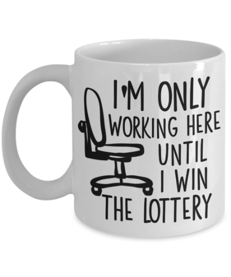 Funny Office Mug - I'm Only Working Here Until I Win the Lottery - Gag Gift  for Boss, Coworker Gift for Men or Women | The Improper Mug