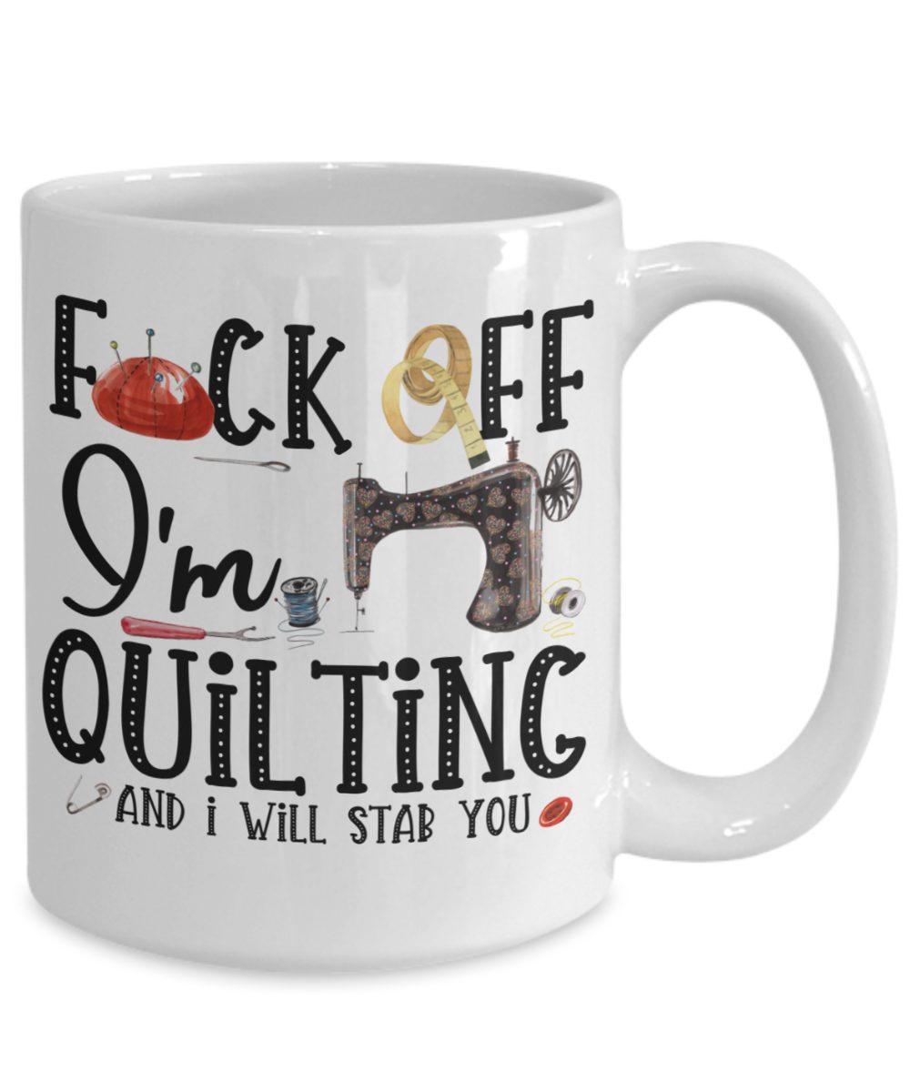 Quilter Mug - Fuck Off I'm Quilting