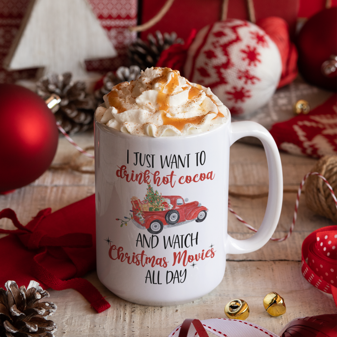 Christmas Coffee Mug - I Just Want to Drink Hot Cocoa and Watch Christmas  Movies All Day | The Improper Mug
