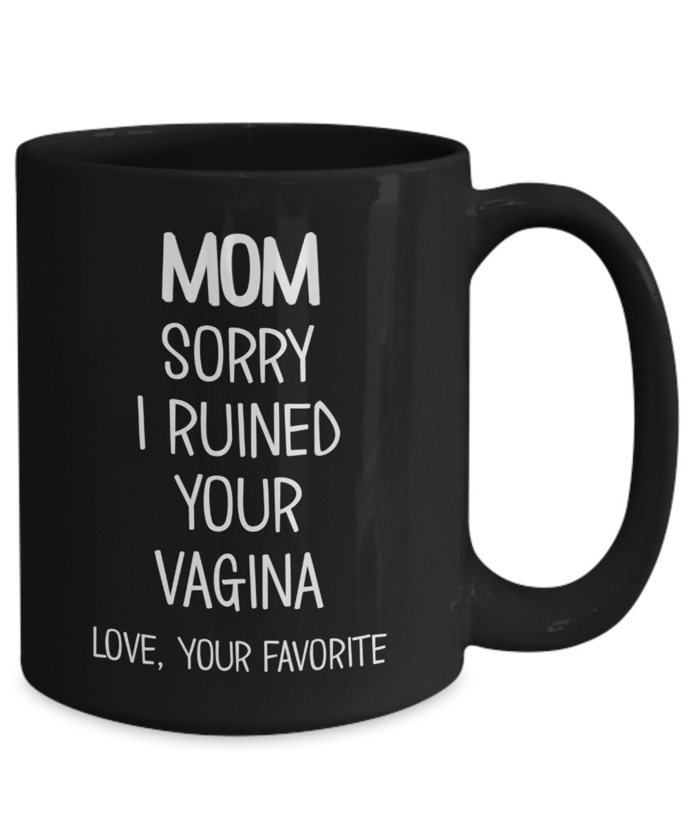 Mom Coffee Mug Sorry I Ruined Your Vagina Love Your Favorite The Improper Mug