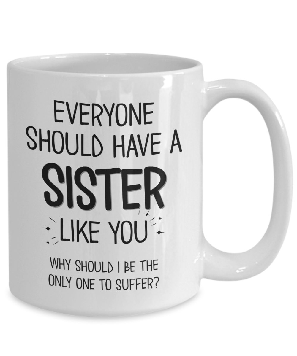 Sister Mug Everyone Should Have A Sister Like You The Improper Mug