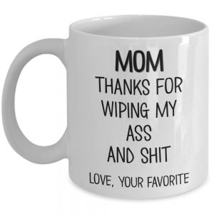 mom-thanks-for-wiping-my-ass-mug