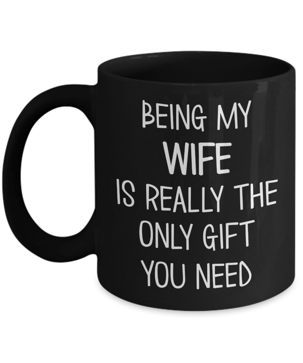 Wife Mug Gift from Husband – Being My Wife Is Really The Only Gift You ...