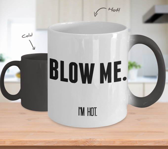 Blow Me I'm Hot Coffee Mug or Funny Coffee Cup, Coffee Mug or Gift – Coffee  Mugs Never Lie