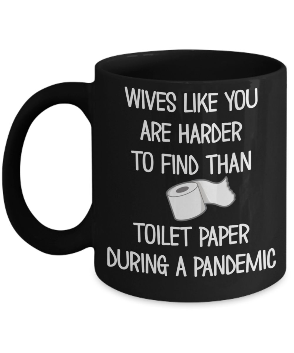 Wife Pandemic Mug - Wives Like You are Harder To Find Than Toilet Paper ...