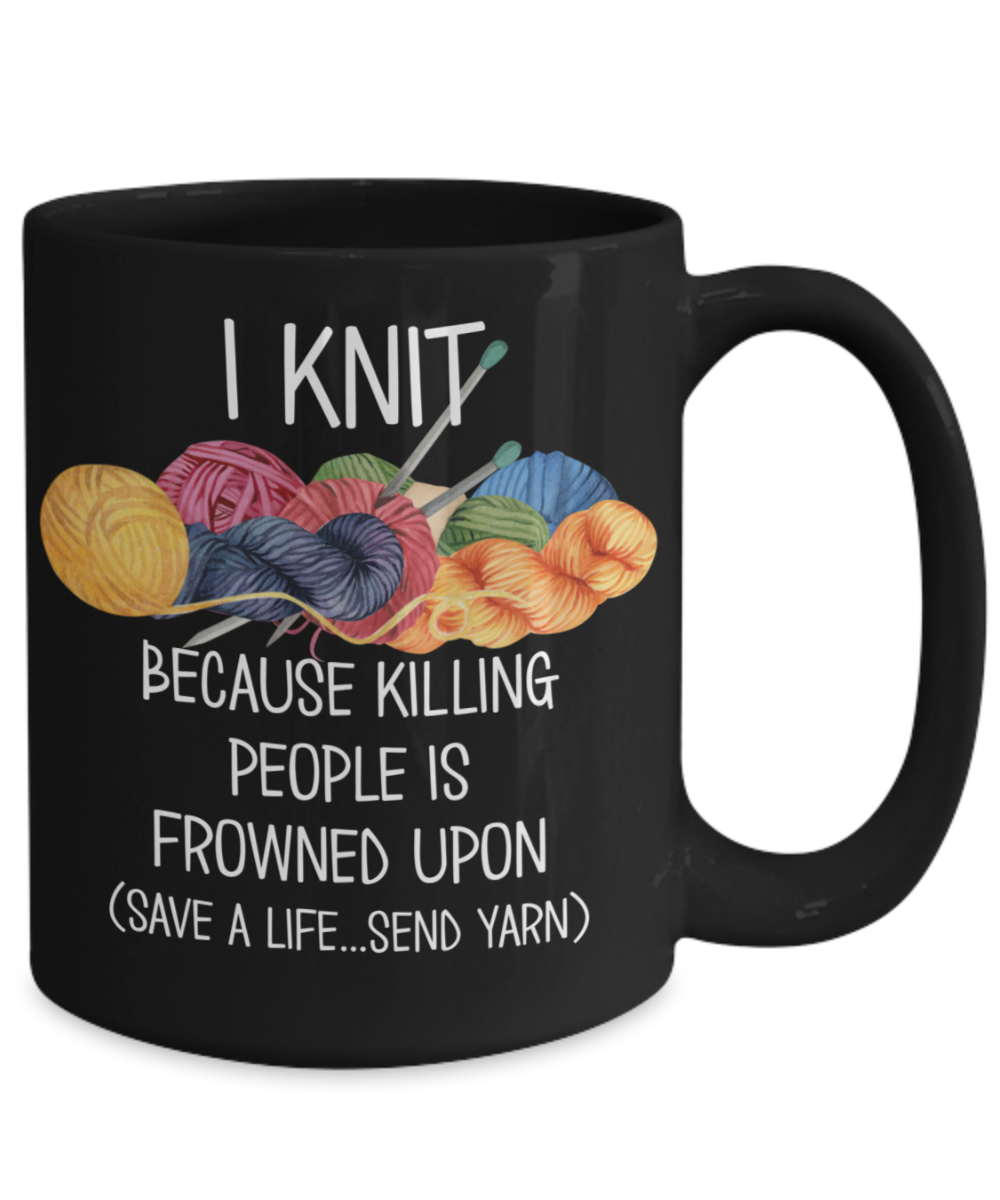 Knitting Mug - I Knit Because Killing People Is Frowned Upon