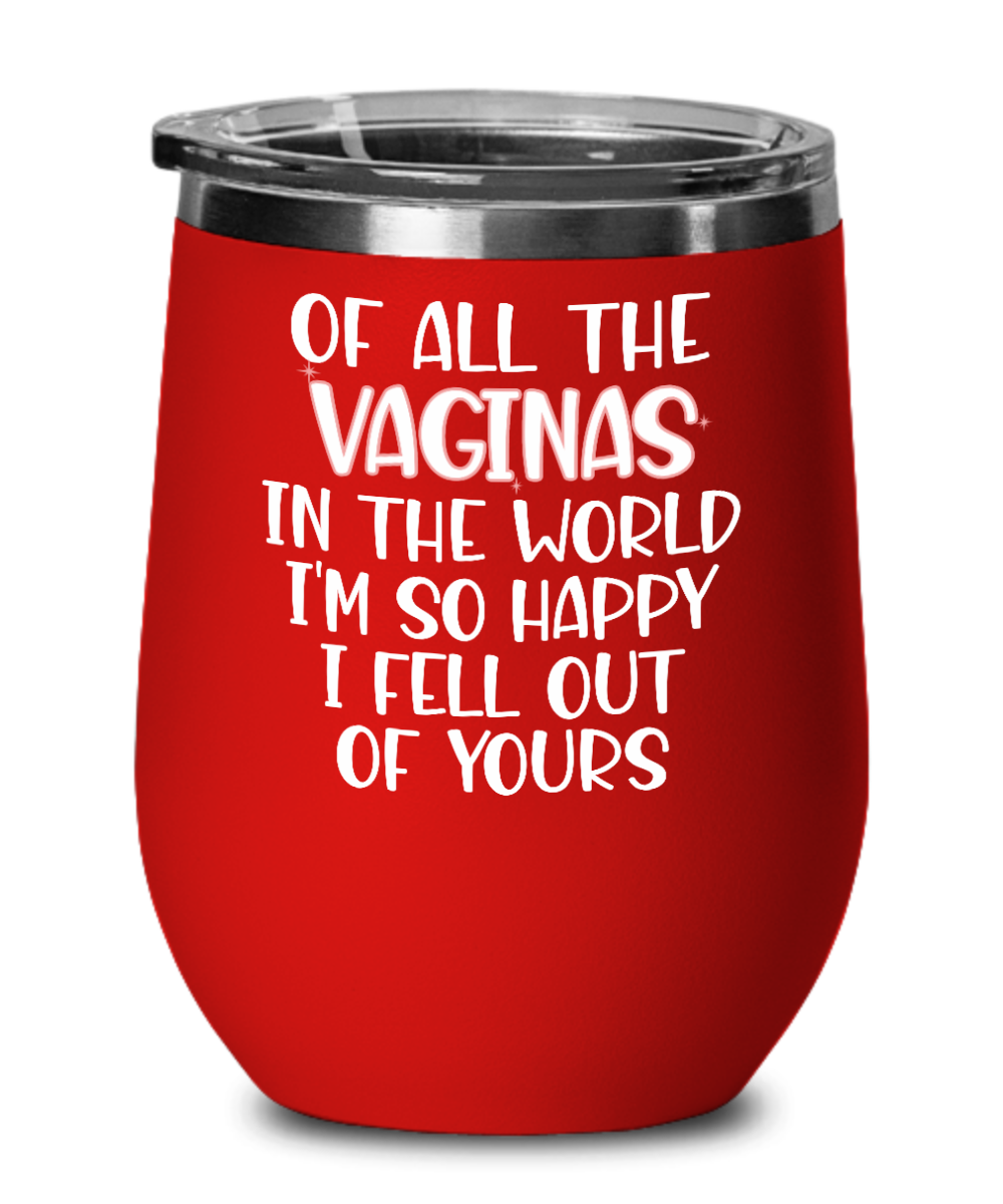 Funny Mom Wine Tumbler - Of All Vaginas In the World, I Fell Out of 