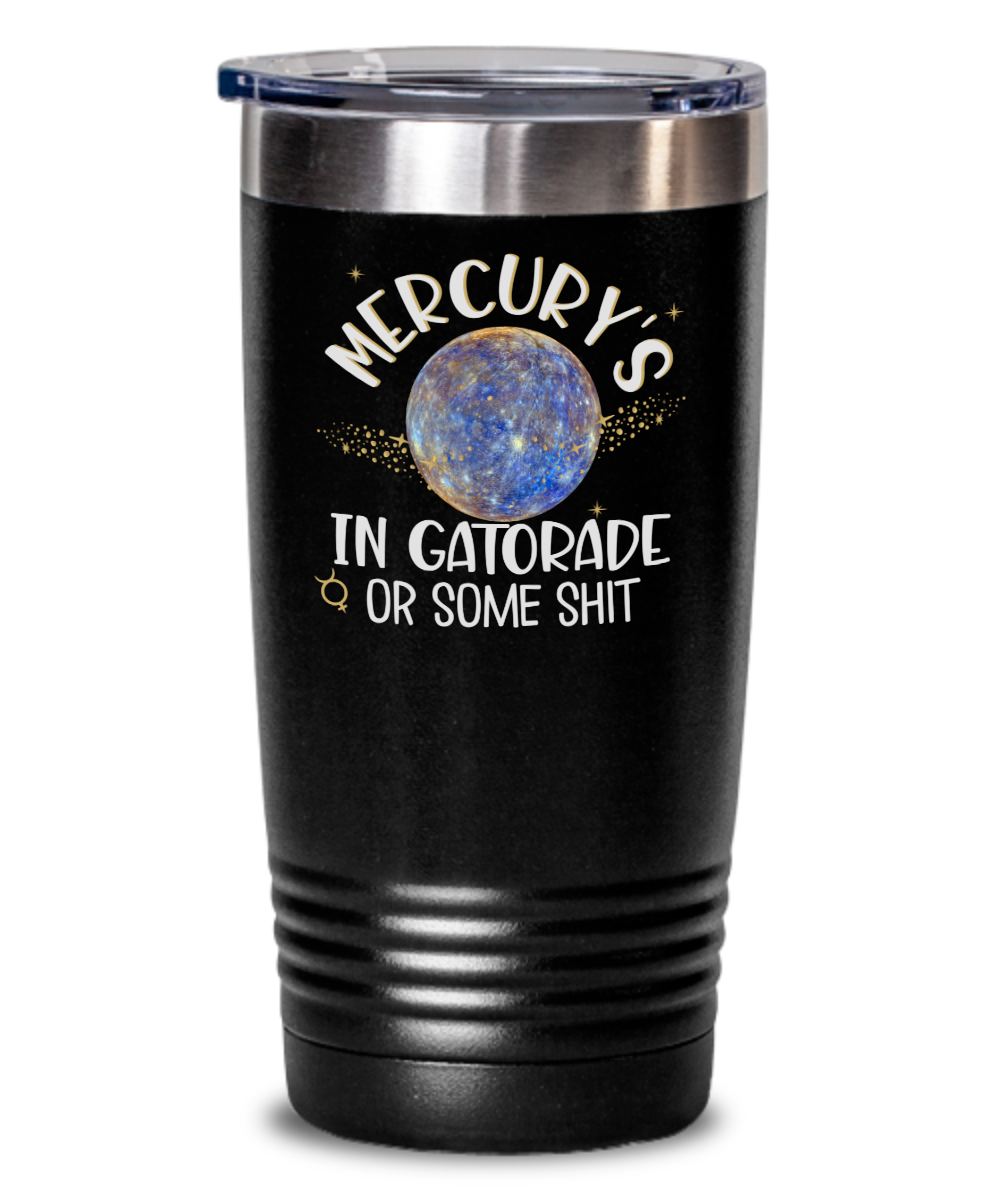 Mercury's In Gatorade or Some Shit Tumbler The Improper Mug