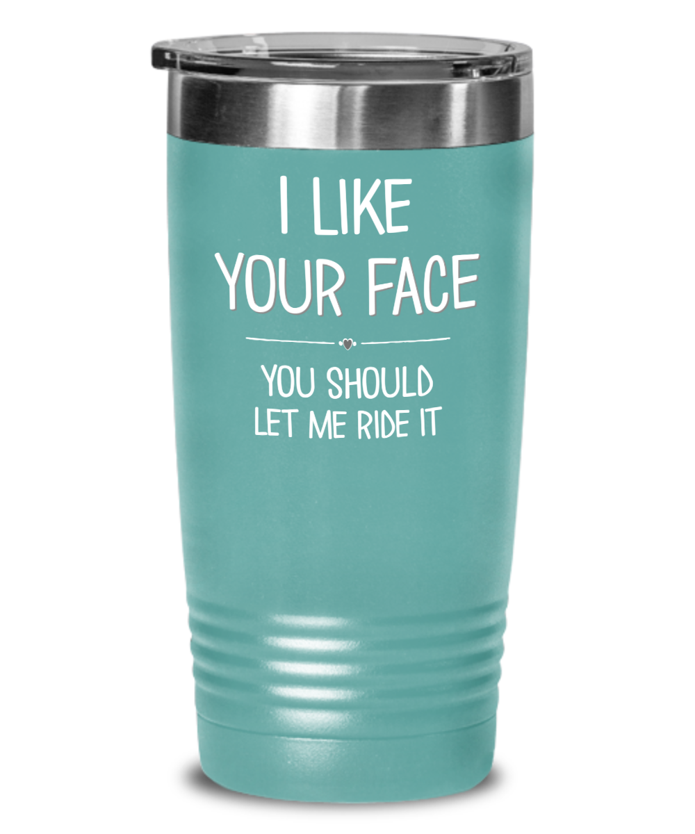 Naughty Gift Tumbler for Men – I Like Your Face You Should Let Me Ride It