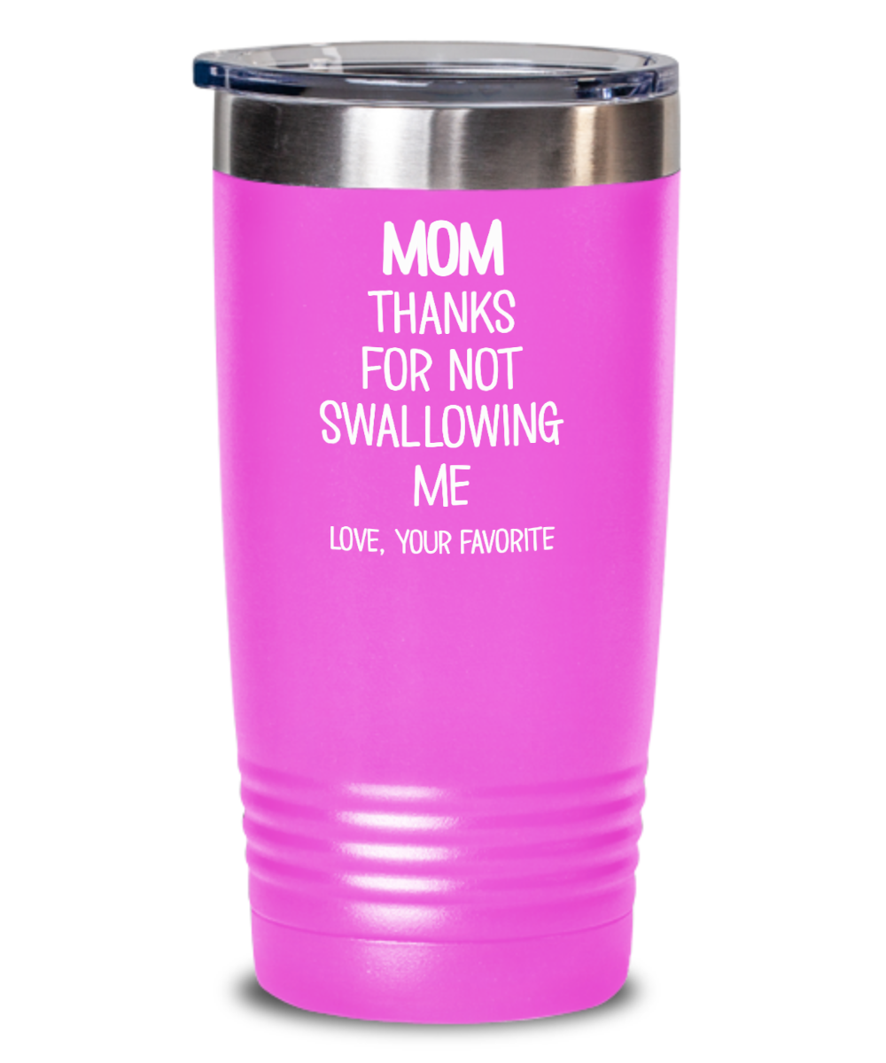 Mom Tumbler – Thanks For Not Swallowing Me Love Your Favorite