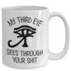 my-third-eye-sees-through-your-shit-mug-1
