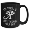 my-third-eye-sees-through-your-shit-mug-3
