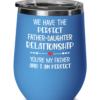 We Have the Perfect Father-Daughter Relationship You’re My Father And I am Perfect Wine Tumbler-1