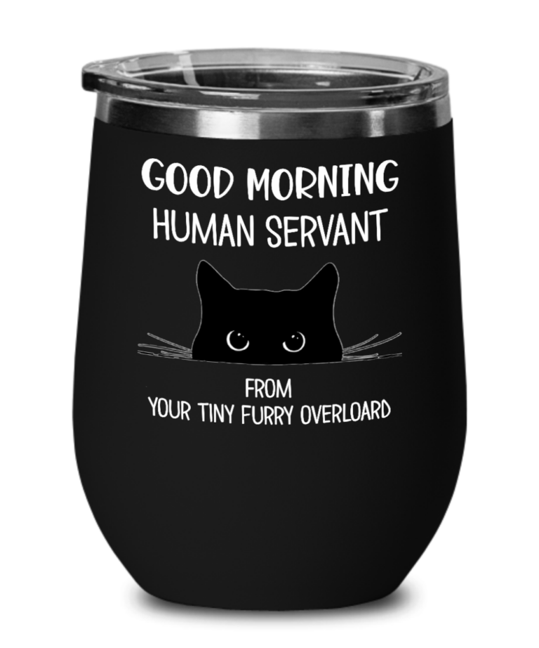 Good Morning Human Servant from Your Tiny Furry Overload Wine Tumbler ...