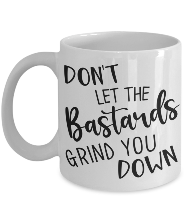 dont-let-the-bastards-grind-you-down-mug