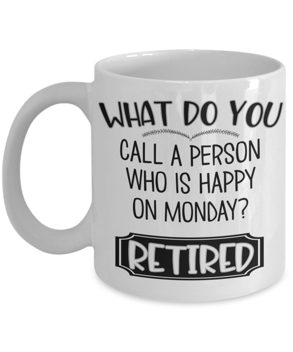 Funny Retirement Mug What Do You Call A Person Who Is Happy On Monday 