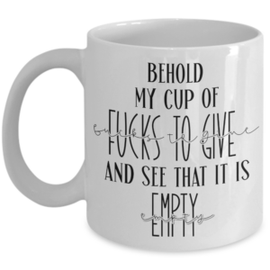 behold-my-cup-of-fucks-to-give-mug