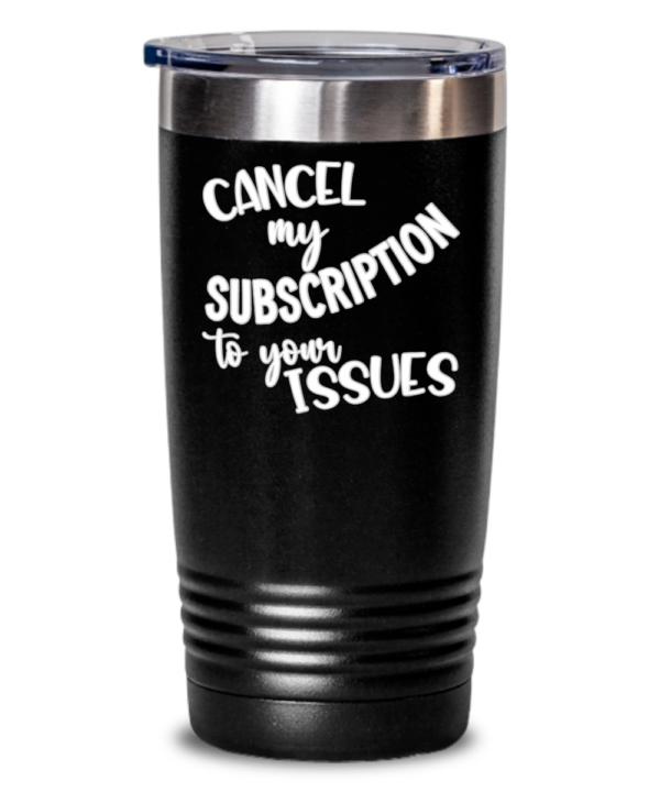 cancel-my-subscription-to-your-issues-tumbler