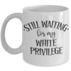 still-waiting-for-white-privilege-mug