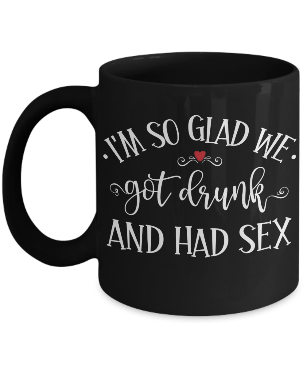 I'M So Glad We Got Drunk And Had Sex Mug Two-Tone Coffee Cup Funny Gif –  Cute But Rude