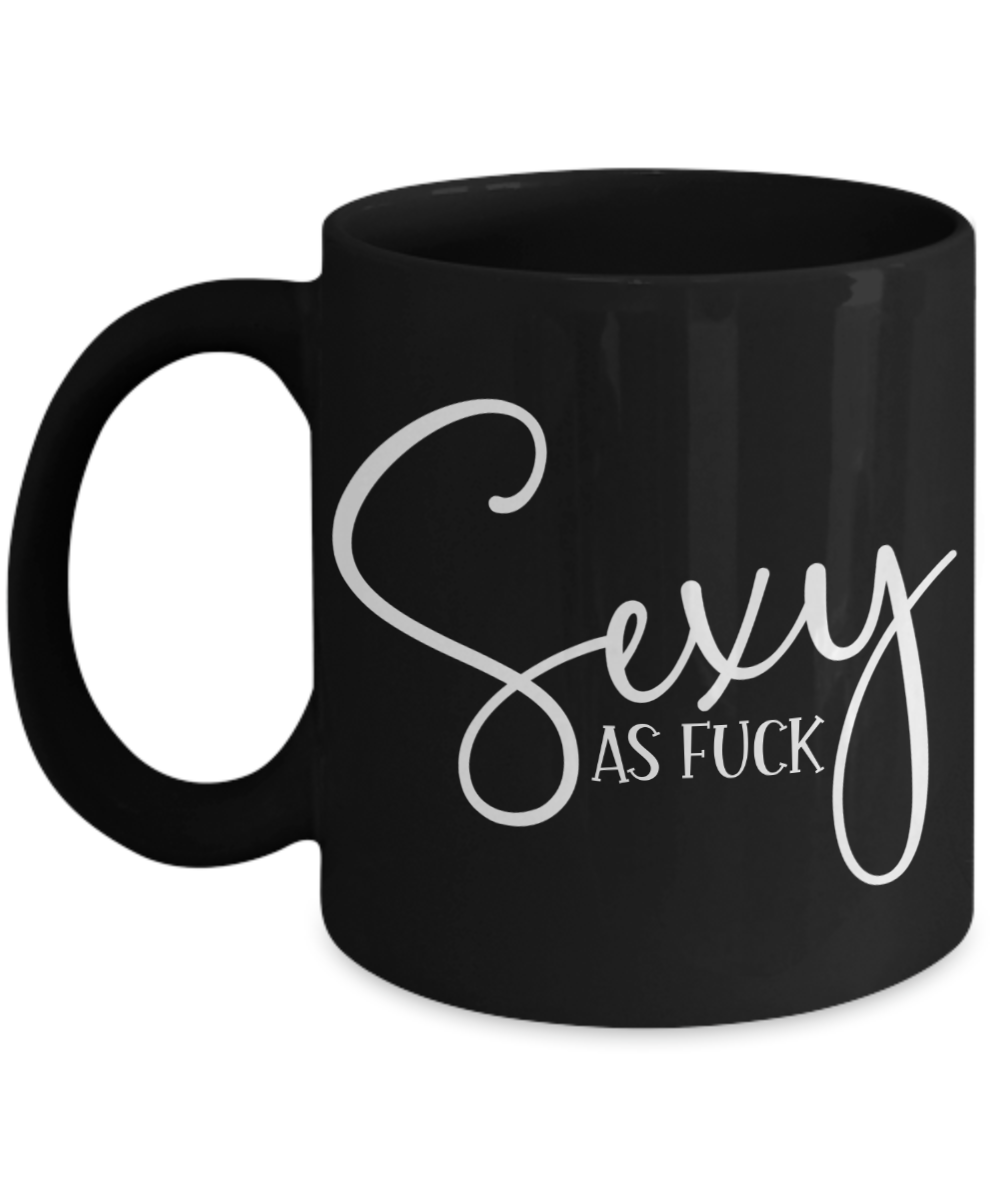 Sexy As Fuck Coffee Mug Gag Ts For Him Or For Her The Improper Mug